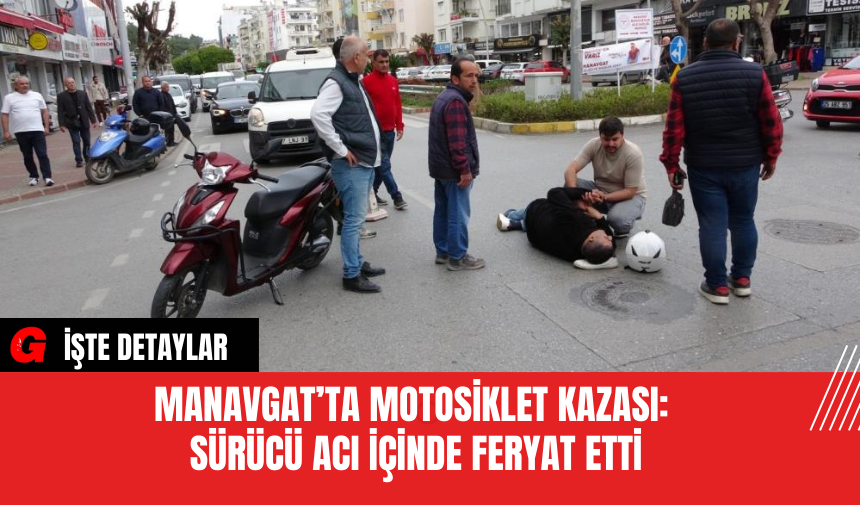 Manavgat’ta Motosiklet Kazası: Sürücü Acı İçinde Feryat Etti