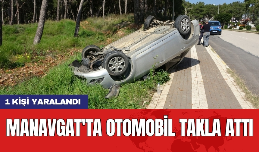 Manavgat'ta otomobil takla attı: 1 kişi yaralandı