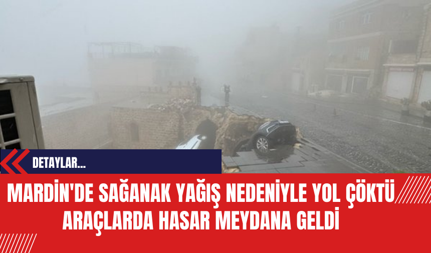 Mardin'de Sağanak Yağış Nedeniyle Yol Çöktü Araçlarda Hasar Meydana Geldi