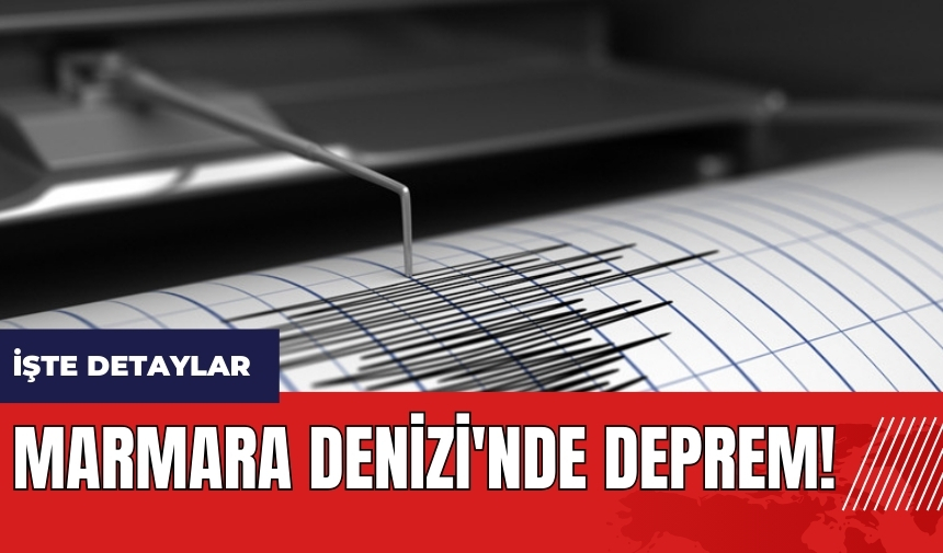 Marmara Denizi'nde deprem!