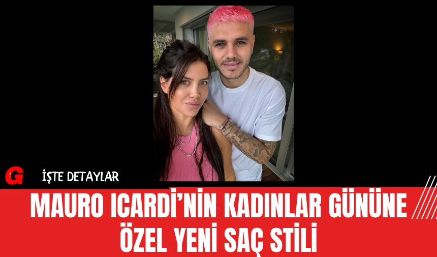 Mauro Icardi’nin Kadınlar Gününe Özel Yeni Saç Stili