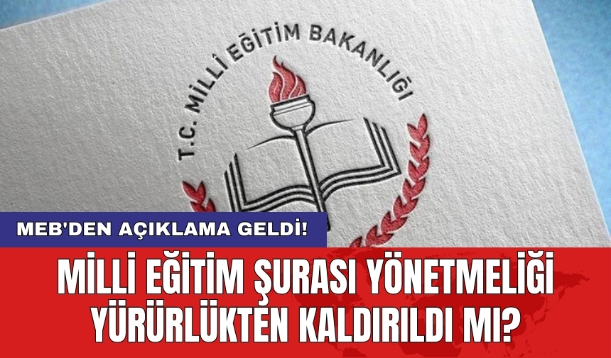 MEB'den açıklama geldi! Milli Eğitim Şurası Yönetmeliği yürürlükten kaldırıldı mı?