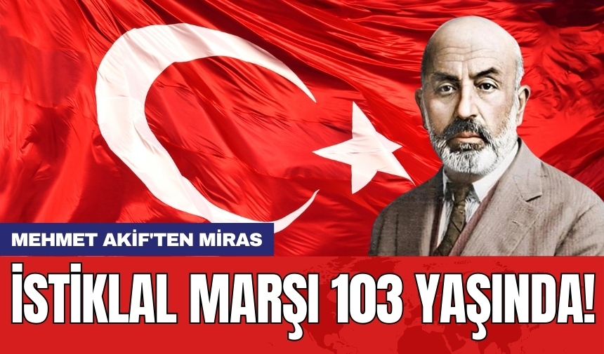 Mehmet Akif'ten miras! İstiklal Marşı 103 yaşında