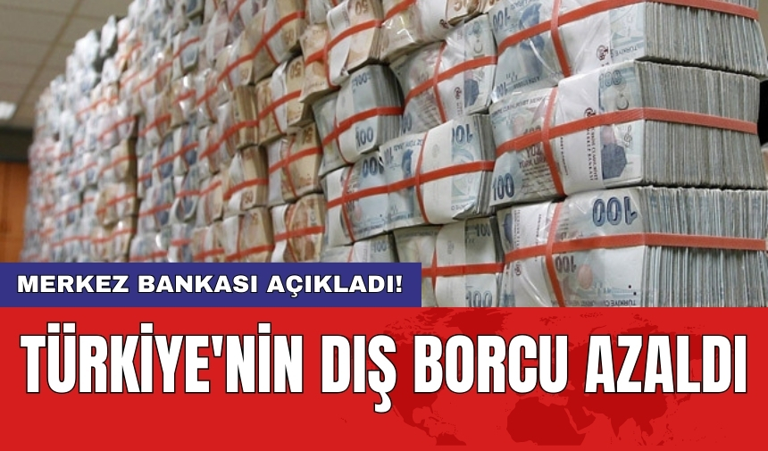 Merkez Bankası açıkladı! Türkiye'nin dış borcu azaldı