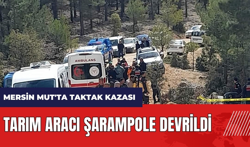 Mersin Mut'ta taktak kazası! Tarım aracı şarampole devrildi