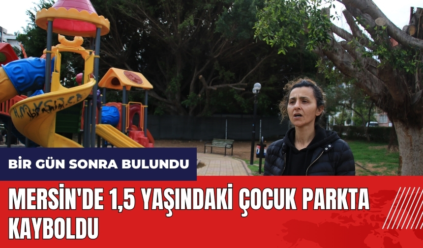 Mersin'de 1,5 yaşındaki çocuk parkta kayboldu