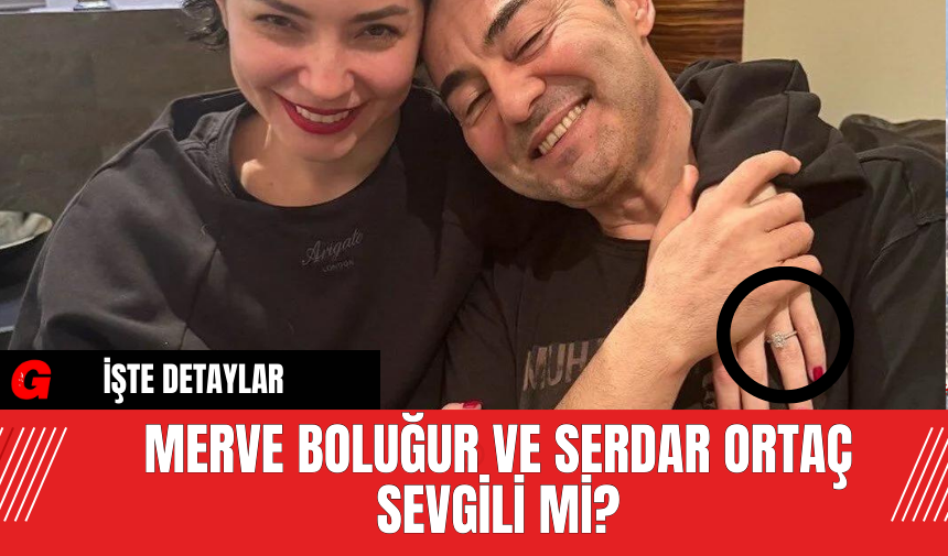 Merve Boluğur ve Serdar Ortaç Sevgili Mi?