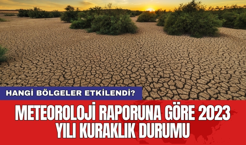 Meteoroloji raporuna göre 2023 yılı kuraklık durumu: Hangi bölgeler etkilendi?