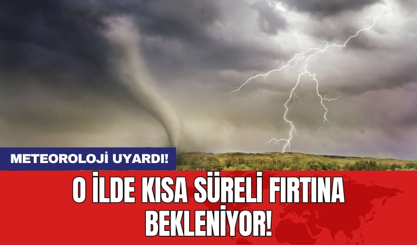 Meteoroloji uyardı! O ilde kısa süreli fırtına bekleniyor!