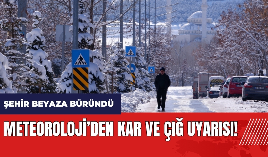 Meteoroloji'den kar ve çığ uyarısı! Şehir beyaza büründü