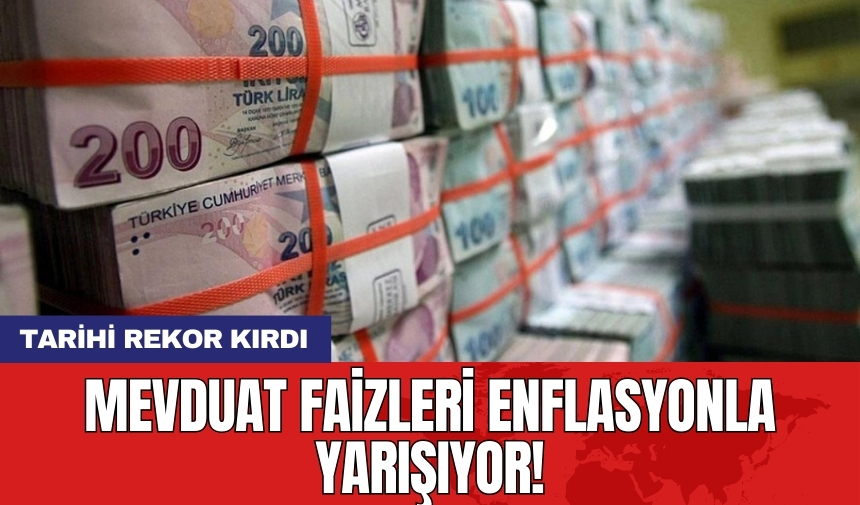 Mevduat faizleri enflasyonla yarışıyor! Tarihi rekor kırdı