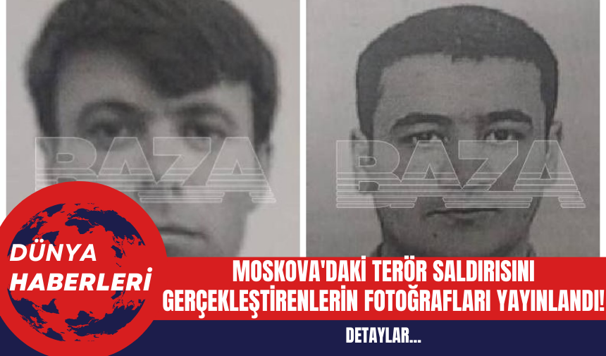 Moskova'daki Ter*r Saldırısını Gerçekleştirenlerin Fotoğrafları Yayınlandı!