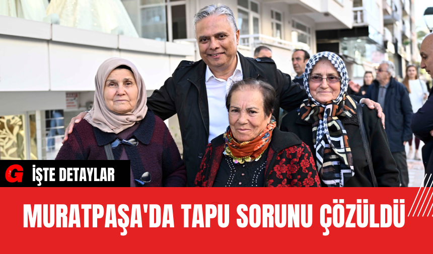 Muratpaşa'da Tapu Sorunu Çözüldü