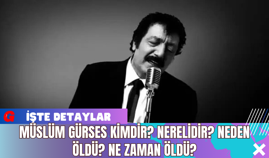 Müslüm Gürses Kimdir? Nerelidir? Neden Öldü? Ne zaman Öldü?