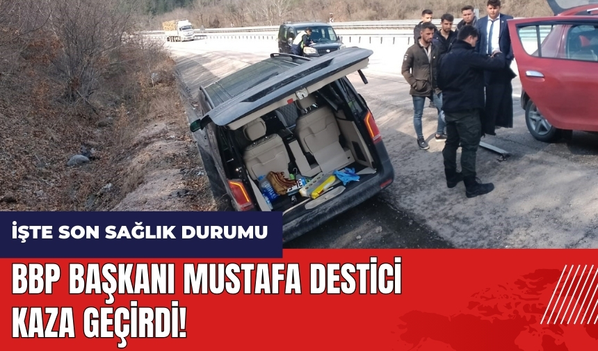 BBP Başkanı Mustafa Destici kaza geçirdi! İşte son sağlık durumu