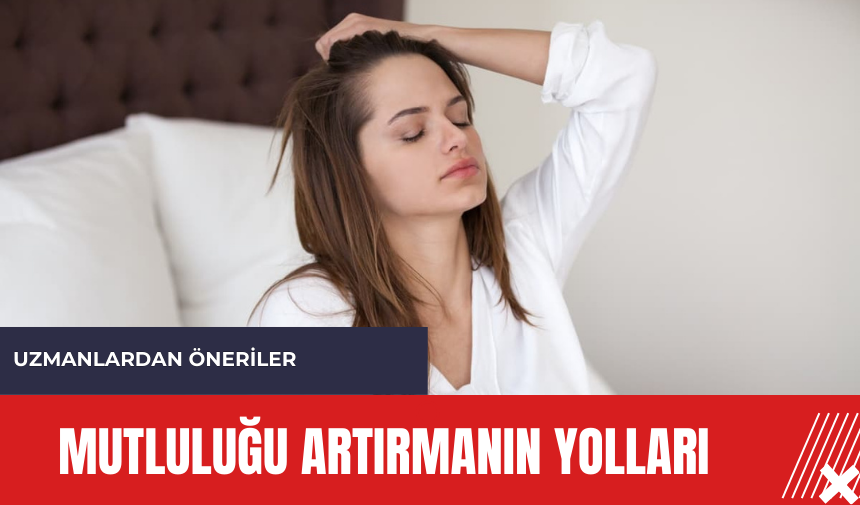 Mutluluğu artırmanın yolları: Uzmanlardan öneriler