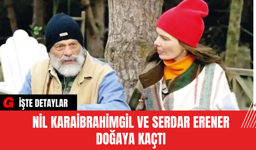 Nil Karaibrahimgil ve Serdar Erener Doğaya Kaçtı