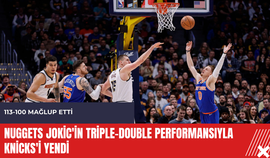 Nuggets Jokic'in triple-double performansıyla Knicks'i yendi