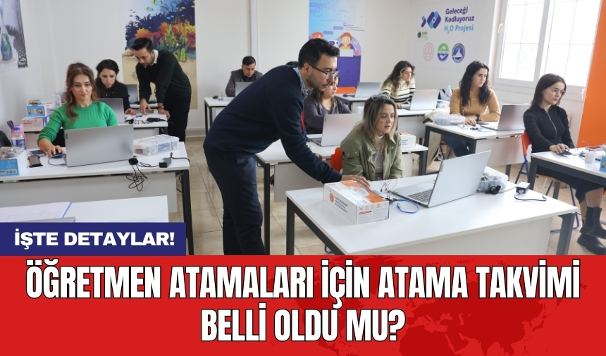 Öğretmen atamaları için atama takvimi belli oldu mu?