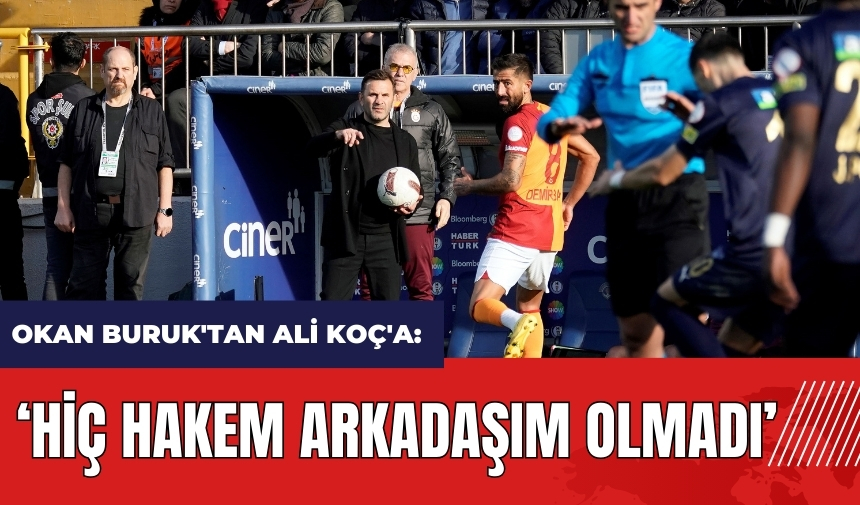 Okan Buruk'tan Ali Koç'a: Hiç hakem arkadaşım olmadı