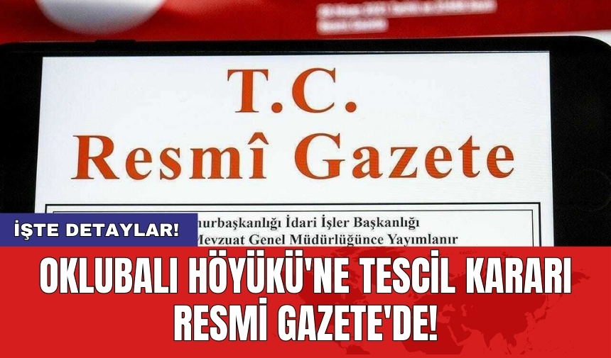 Oklubalı Höyükü'ne tescil kararı Resmi Gazete'de!