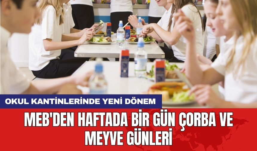 Okul kantinlerinde yeni dönem: MEB'den haftada bir gün çorba ve meyve günleri