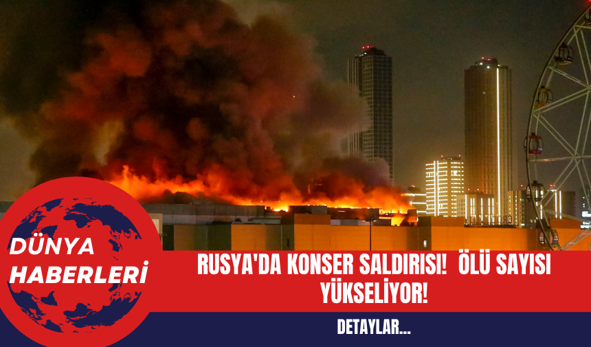 Rusya'da Konser Saldırısı: 11 Kişi Gözaltında Ölü Sayısı Sayısı 115'e Yükseldi