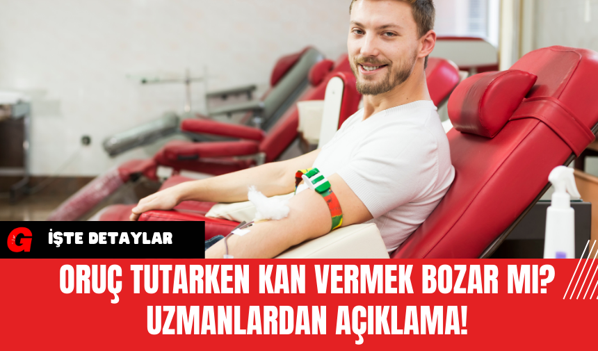 Oruç Tutarken Kan Vermek Bozar mı? Uzmanlardan Açıklama!