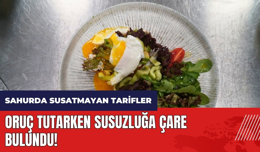 Oruç tutarken susuzluğa çare bulundu! Sahurda susatmayan tarifler