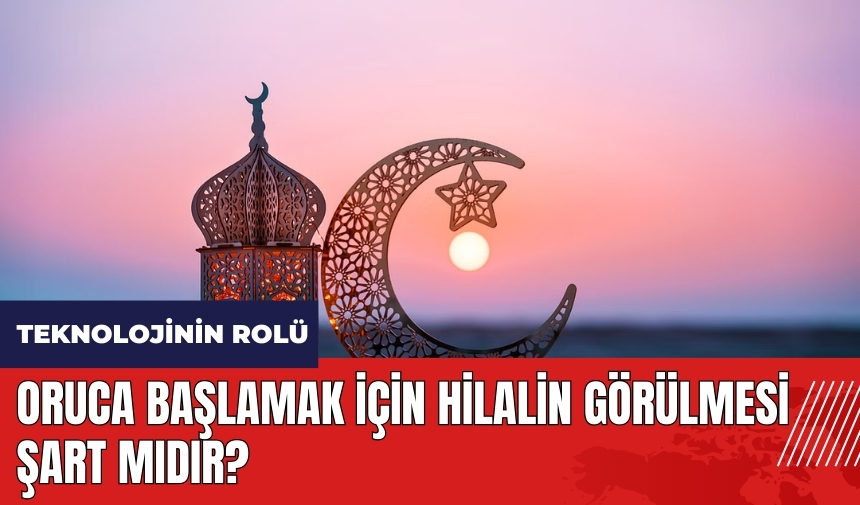 Oruca başlamak için hilalin görülmesi şart mıdır?