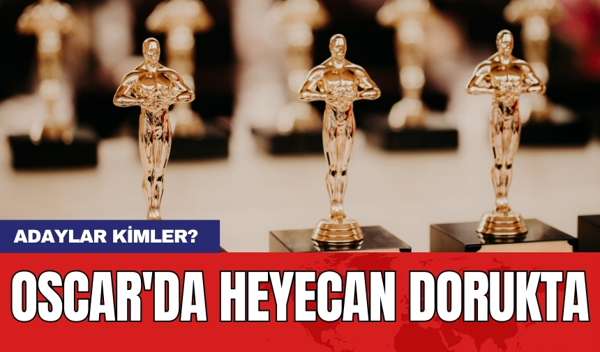 Oscar'da heyecan dorukta: Adaylar kimler?