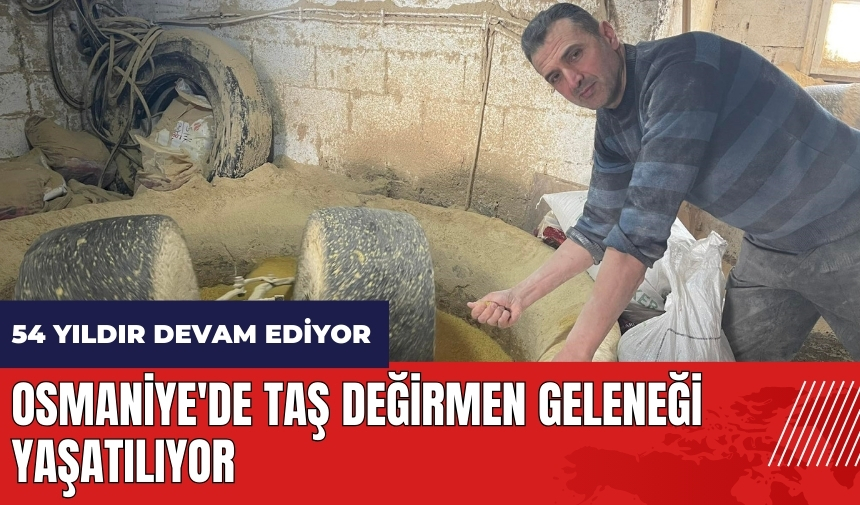 Osmaniye'de 54 yıllık taş değirmen geleneği yaşatılıyor