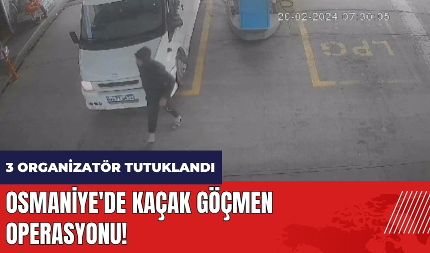 Osmaniye'de kaçak göçmen operasyonu! 3 organizatör tutuklandı