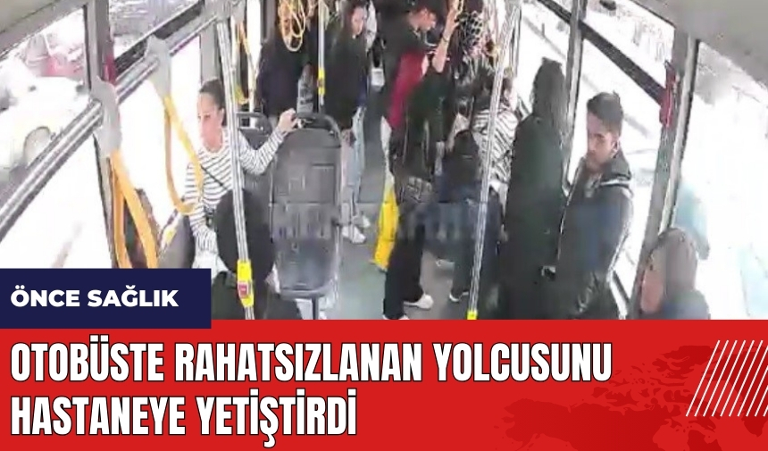 Otobüste rahatsızlanan yolcusunu hastaneye yetiştirdi