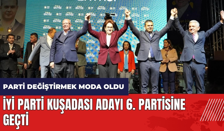 Parti değiştirmek moda oldu! İYİ Parti Kuşadası adayı 6. partisine geçti