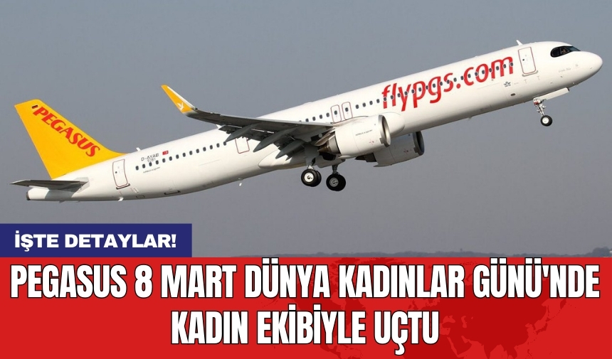 Pegasus 8 Mart Dünya Kadınlar Günü'nde kadın ekibiyle uçtu