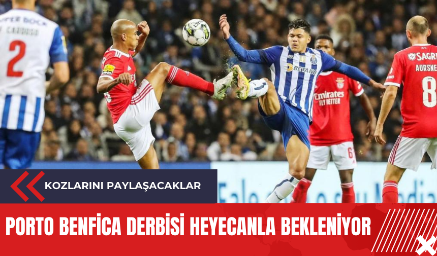 Porto Benfica derbisi heyecanla bekleniyor