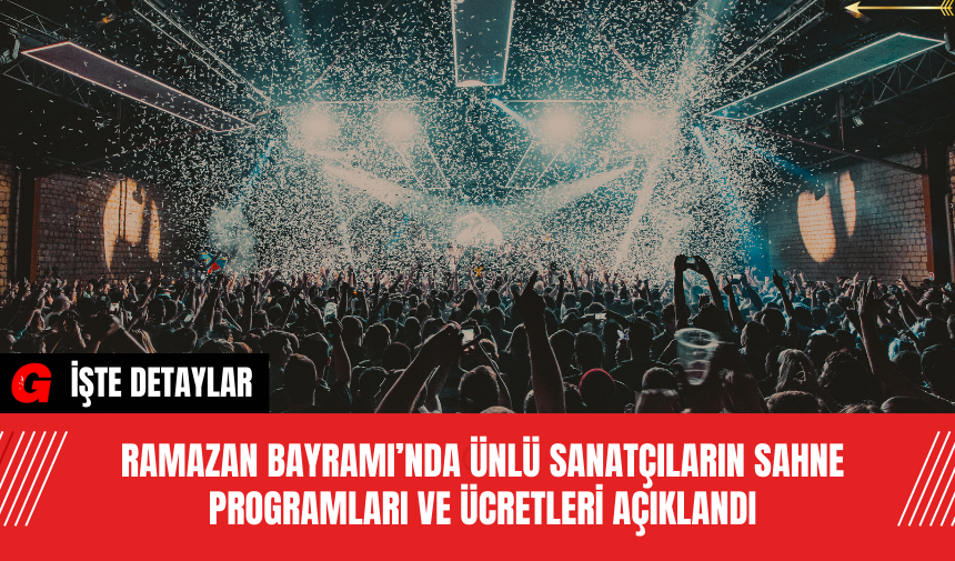 Ramazan Bayramı’nda Ünlü Sanatçıların Sahne Programları ve Ücretleri Açıklandı