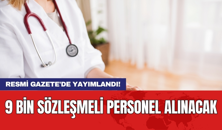 Resmi Gazete'de yayımlandı! 9 bin sözleşmeli personel alınacak