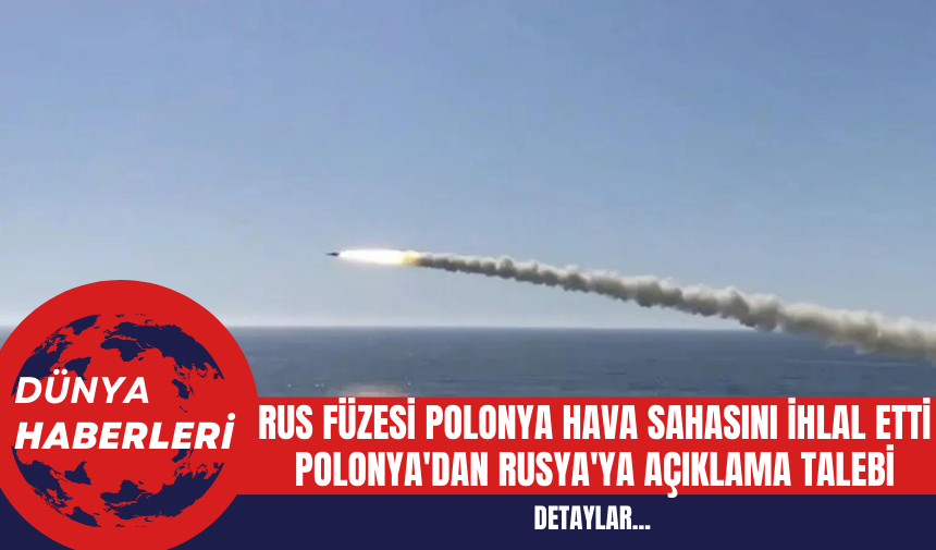 Rus Füzesi Polonya Hava Sahasını İhlal Etti Polonya'dan Rusya'ya Açıklama Talebi