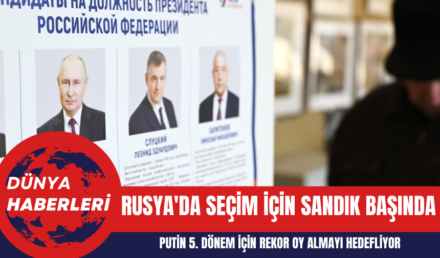 Rusya'da Seçim İçin Sandık Başında: Putin 5. Dönem İçin Rekor Oy Almayı Hedefliyor