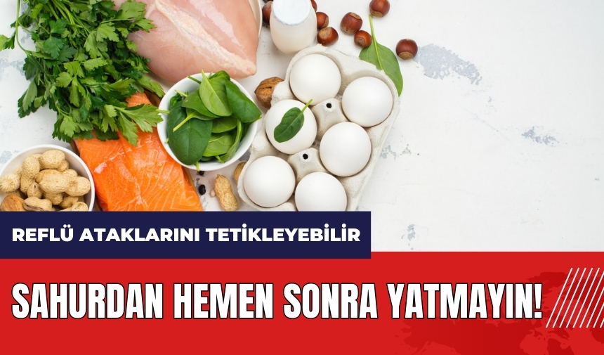 Sahurdan hemen sonra yatmayın! Reflü ataklarını tetikleyebilir