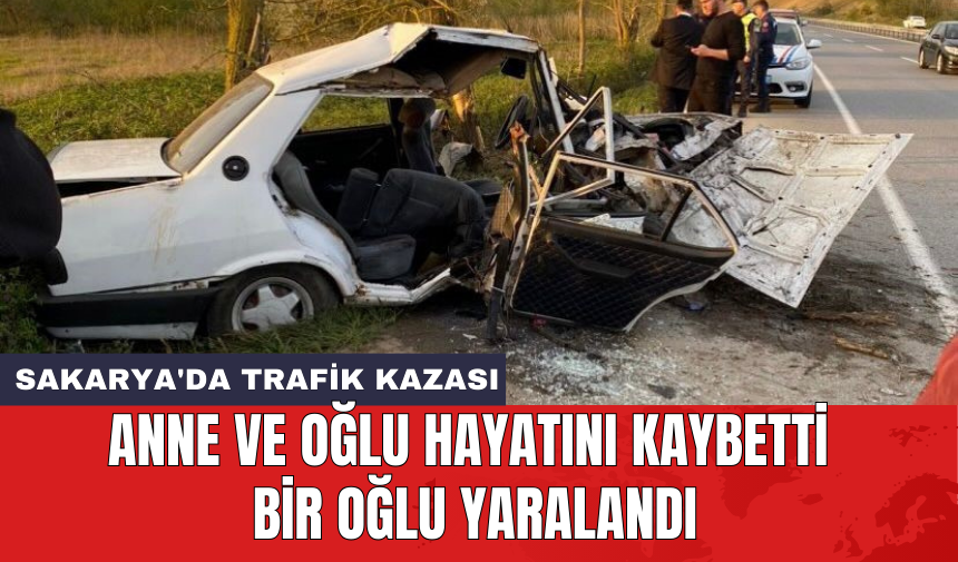 Sakarya'da trafik kazası: Anne ve oğlu hayatını kaybetti bir oğlu yaralandı