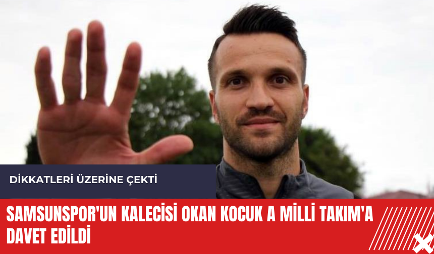 Samsunspor'un kalecisi Okan Kocuk A Milli Takım'a davet edildi