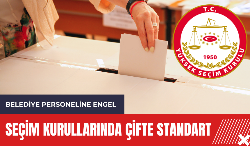 Seçim kurullarında çifte standart!