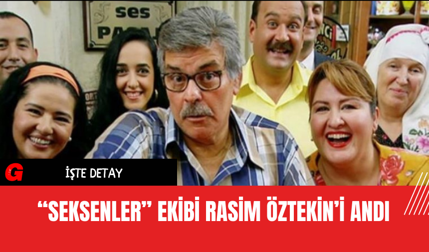 “Seksenler” Ekibi, Rasim Öztekin’i Andı