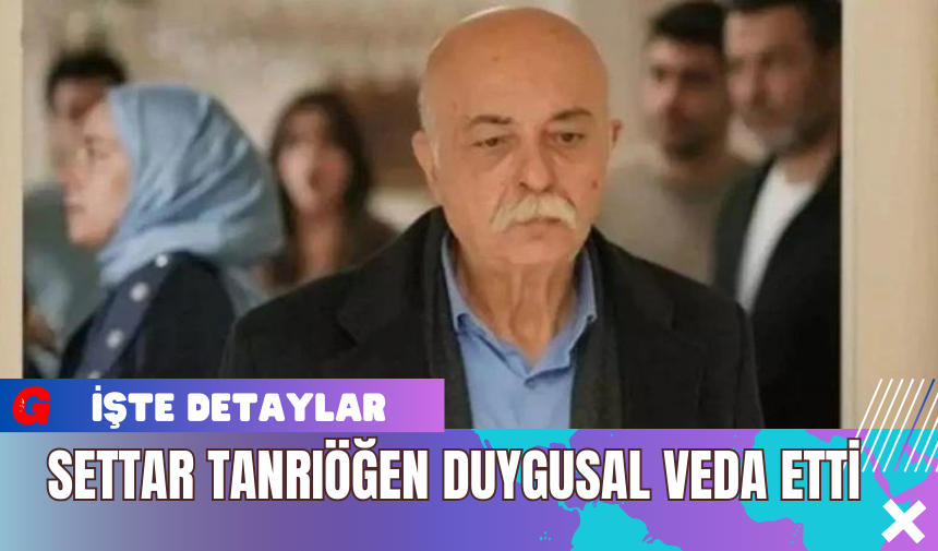 Settar Tanrıöğen Duygusal Veda Etti