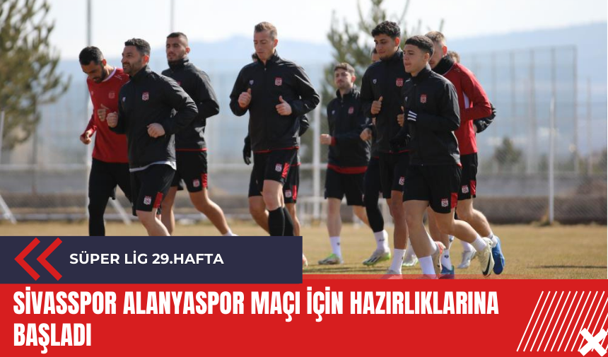 Sivasspor Alanyaspor maçı için hazırlıklarına başladı