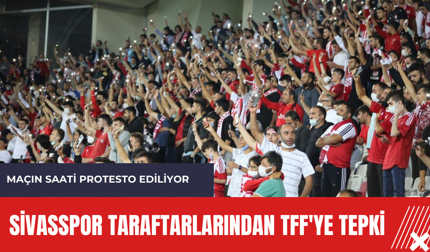 Sivasspor taraftarlarından TFF'ye tepki: Maçın saati protesto ediliyor