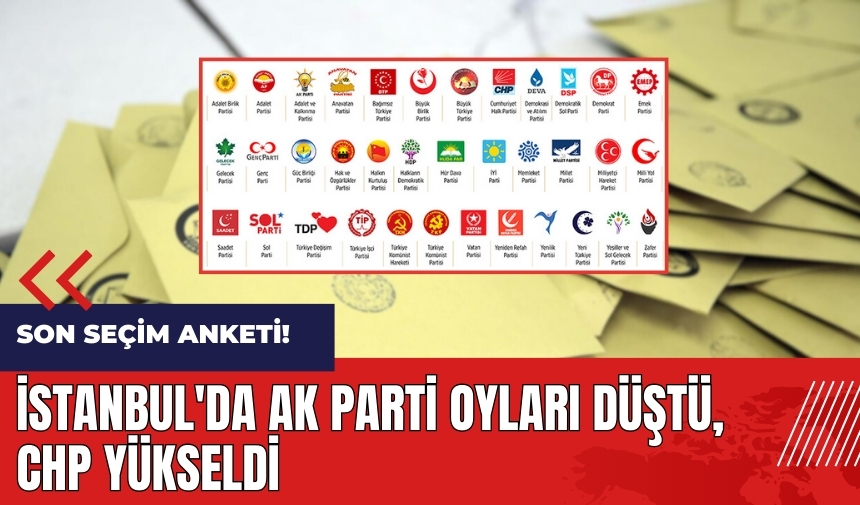 Son seçim anketi! İstanbul'da AK Parti oyları düştü, CHP yükseldi